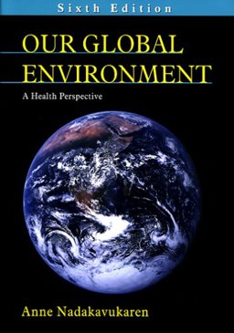 Our Global Environment : A Health Perspective 6th 9781577664024 Front Cover