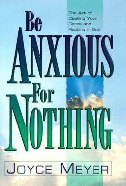 Be Anxious for Nothing The Art of Casting Your Cares and Resting in God  9781577941064 Front Cover