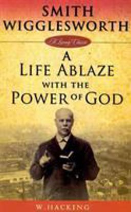Smith Wigglesworth : A Life Ablaze with the Power of God  9781577949763 Front Cover