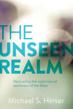 Unseen Realm Recovering the Supernatural Worldview of the Bible  9781577995562 Front Cover