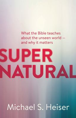 Supernatural What the Bible Teaches about the Unseen World - and Why It Matters  9781577995586 Front Cover