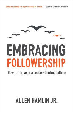Embracing Followership How to Thrive in a Leader-Centric Culture  9781577996323 Front Cover