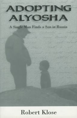 Adopting Alyosha A Single Man Finds a Son in Russia  9781578061198 Front Cover