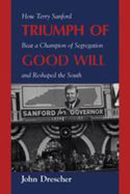 Triumph of Good Will How Terry Sanford Beat a Champion of Segregation and Reshaped the South  9781578063109 Front Cover