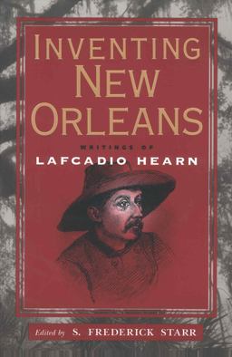 Inventing New Orleans Writings of Lafcadio Hearn  9781578063536 Front Cover