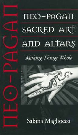 Neo-Pagan Sacred Art and Altars Making Things Whole  9781578063918 Front Cover
