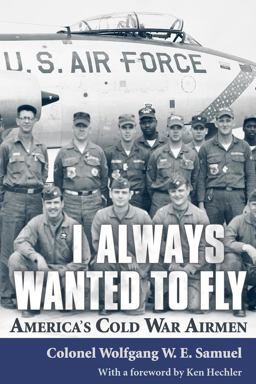 I Always Wanted to Fly America's Cold War Airmen  9781578063994 Front Cover