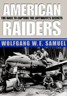 American Raiders The Race to Capture the Luftwaffe's Secrets  9781578066490 Front Cover