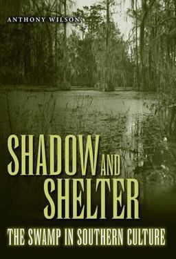 Shadow and Shelter The Swamp in Southern Culture  9781578068043 Front Cover