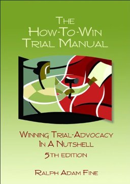 The How-To-Win Trial Manual: Winning Trial Advocacy in a Nutshell Including: a "Test Yourself" Practice Session (With Answers)  9781578233113 Front Cover