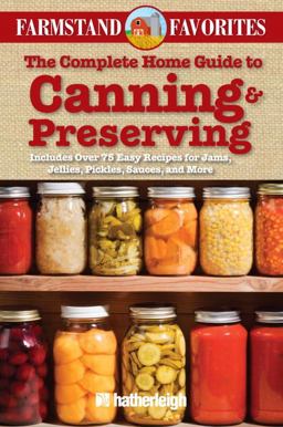 The Complete Home Guide to Canning and Preserving: Farmstand Favorites