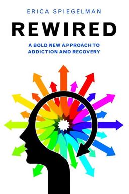 Rewired A Bold New Approach to Addiction and Recovery  9781578265657 Front Cover