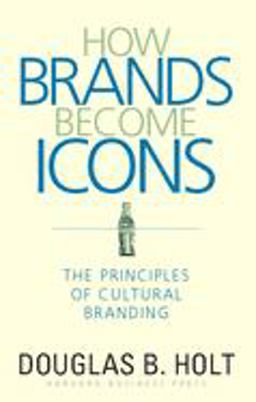 How Brands Become Icons The Principles of Cultural Branding  9781578517749 Front Cover