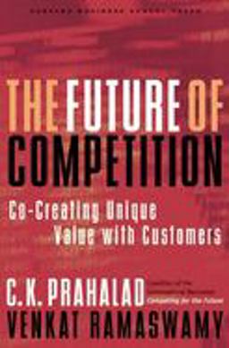 Future of Competition Co-Creating Unique Value with Customers  9781578519538 Front Cover