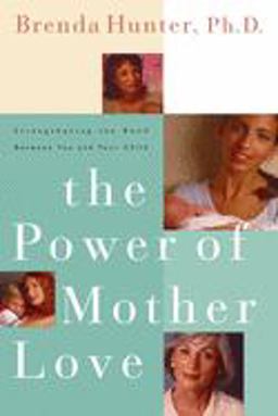 Power of Mother Love Strengthening the Bond Between You and Your Child  9781578562565 Front Cover