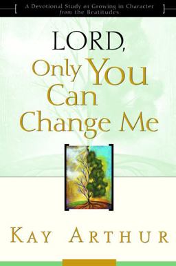 Lord, Only You Can Change Me A Devotional Study on Growing in Character from the Beatitudes  9781578564361 Front Cover