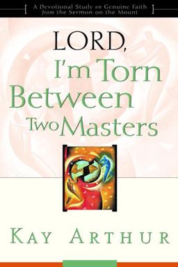 Lord, I'm Torn Between Two Masters A Devotional Study on Genuine Faith from the Sermon on the Mount  9781578564378 Front Cover