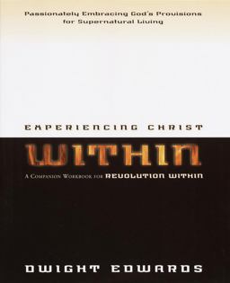 Experiencing Christ Within Workbook Passionately Embracing God's Provisions for Supernatural Living 2002 9781578565405 Front Cover