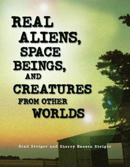 Real Aliens, Space Beings, and Creatures from Other Worlds  9781578593330 Front Cover