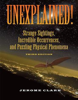 Unexplained! Strange Sightings, Incredible Occurrences, and Puzzling Physical Phenomena 3rd 9781578593446 Front Cover