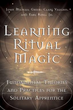 Learning Ritual Magic Fundamental Theory and Practice for the Solitary Apprentice  9781578633180 Front Cover