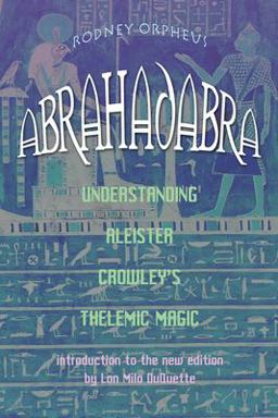Abrahadabra Understanding Aleister Crowley's Thelemic Magic  9781578633265 Front Cover