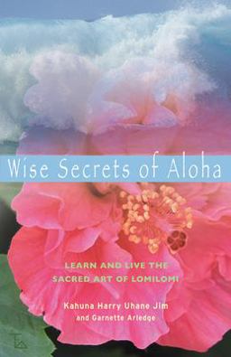 Wise Secrets of Aloha Learn and Live the Sacred Art of Lomilomi  9781578633982 Front Cover
