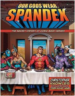 Our Gods Wear Spandex The Secret History of Comic Book Heroes  9781578634064 Front Cover
