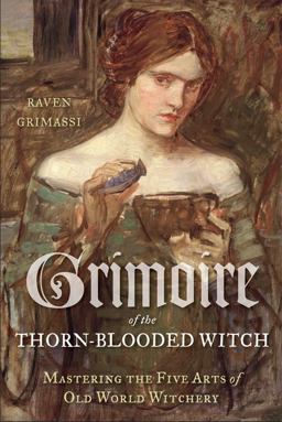 Grimoire of the Thorn-Blooded Witch Mastering the Five Arts of Old World Witchery  9781578635504 Front Cover