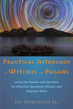 Practical Astrology for Witches and Pagans Using the Planets and the Stars for Effective Spellwork, Rituals, and Magickal Work  9781578635757 Front Cover