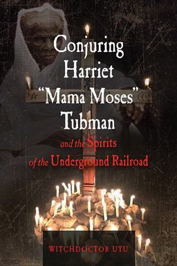 Conjuring Harriet Mama Moses Tubman and the Spirits of the Underground Railroad  9781578636440 Front Cover
