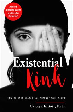 Existential Kink Unmask Your Shadow and Embrace Your Power (a Method for Getting What You Want by Getting off on What You Don't)  9781578636471 Front Cover
