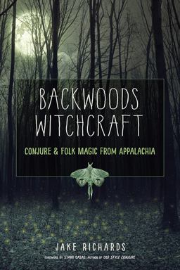 Backwoods Witchcraft Conjure and Folk Magic from Appalachia  9781578636532 Front Cover
