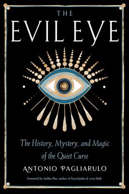 Evil Eye The History, Mystery, and Magic of the Quiet Curse  9781578637973 Front Cover
