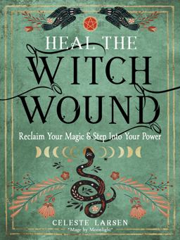 Heal the Witch Wound Reclaim Your Magic and Step into Your Power  9781578637980 Front Cover