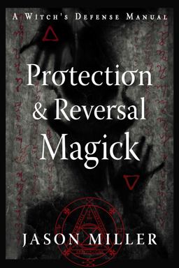 Protection and Reversal Magick (Revised and Updated Edition) A Witch's Defense Manual  9781578637997 Front Cover