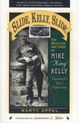 Slide, Kelly, Slide The Wild Life and Times of Mike "King" Kelly, Baseball's First Superstar  9781578860036 Front Cover