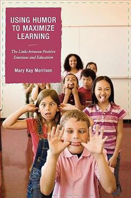 Using Humor to Maximize Learning The Links Between Positive Emotions and Education  9781578867325 Front Cover