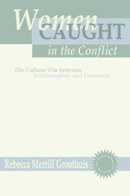 Women Caught in the Conflict The Culture War Between Traditionalism and Feminism  9781579100483 Front Cover