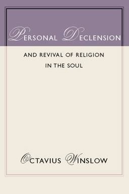 Personal Declension and Revival of Religion in the Soul Personal Declension and Revival of Religion in the Soul