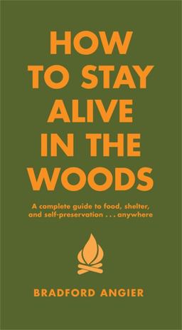 How to Stay Alive in the Woods A Complete Guide to Food, Shelter and Self-Preservation Anywhere 2nd 9781579122218 Front Cover