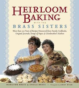 Heirloom Baking with the Brass Sisters More Than 100 Years of Recipes Discovered from Family Cookbooks, Original Journals, Scraps of Paper, and Grandmother's Kitchen  9781579125882 Front Cover