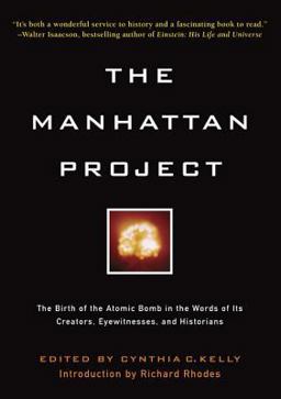 Manhattan Project The Birth of the Atomic Bomb in the Words of Its Creators, Eyewitnesses and Historians  9781579127473 Front Cover