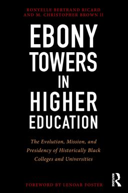 Ebony Towers in Higher Education The Evolution, Mission, and Presidency of Historically Black Colleges and Universities  9781579222741 Front Cover