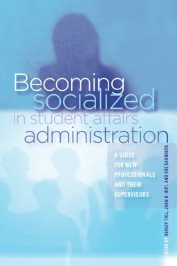 Becoming Socialized in Student Affairs Administration A Guide for New Professionals and Their Supervisors  9781579222765 Front Cover