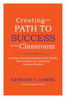 Creating the Path to Success in the Classroom Teaching to Close the Graduation Gap for Minority, First-Generation, and Academically Unprepared Students  9781579225568 Front Cover