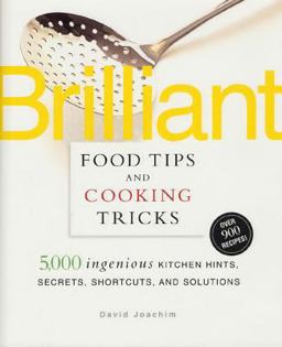 Brilliant Food Tips and Cooking Tricks 5,000 Ingenious Kitchen Hints, Secrets, Shortcuts, and Solutions  9781579543013 Front Cover
