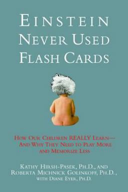 Einstein Never Used Flash Cards How Our Children Really Learn- And Why They Need to Play More and Memorize Less  9781579546953 Front Cover