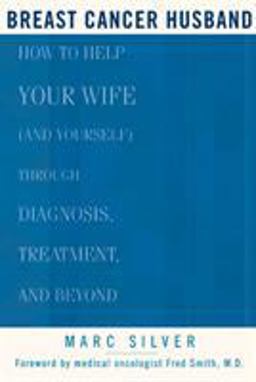 Breast Cancer Husband How to Help Your Wife (and Yourself) During Diagnosis, Treatment and Beyond  9781579548339 Front Cover