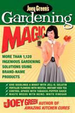 Joey Green's Gardening Magic More Than 1,145 Ingenious Gardening Solutions Using Brand-Name Products  9781579548551 Front Cover